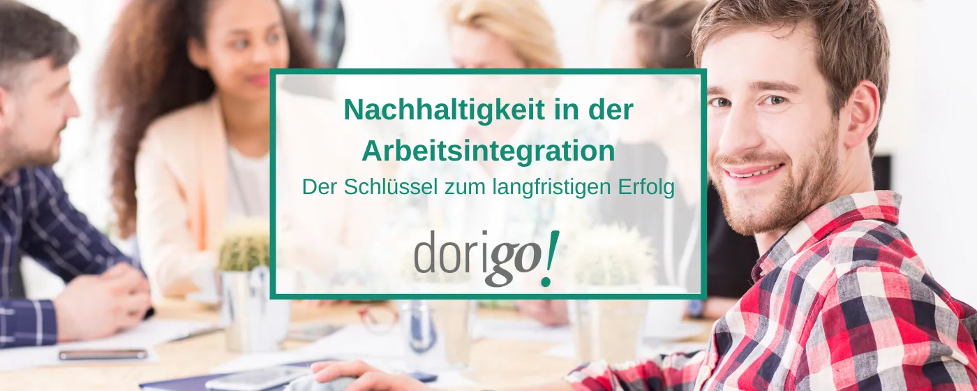 Nachhaltigkeit in der Arbeitsintegration: Der Schlüssel zum langfristigen Erfolg